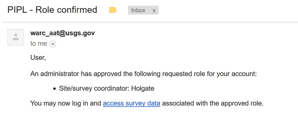 Role approval email content: User, an adminstrator has approved the following requested role for your account: site/survey coordinator: Holgate. You may now log in and access survey data associated with the approved role.